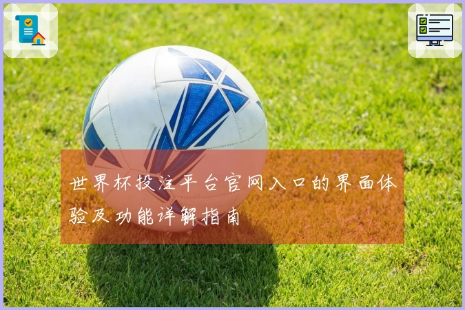 世界杯投注平台官网入口的界面体验及功能详解指南